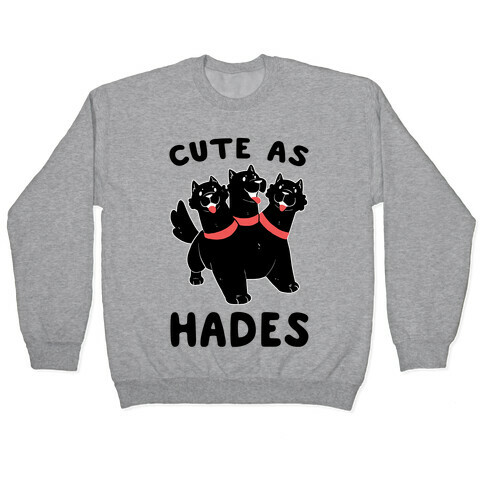 Cute as Hades - Cerberus  Pullover