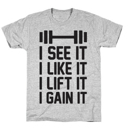 I See It I Like It I Lift It I Gain It Parody T-Shirt