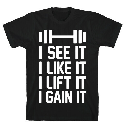I See It I Like It I Lift It I Gain It Parody T-Shirt