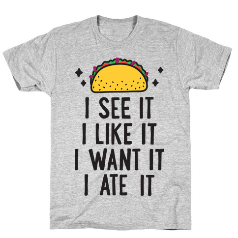 I See It I Like It I Want It I Ate It - 7 Tacos Parody T-Shirt