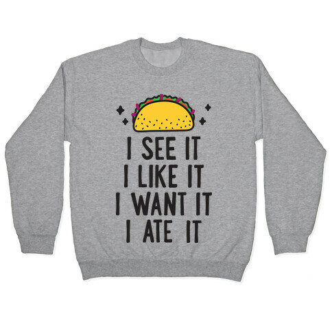 I See It I Like It I Want It I Ate It - 7 Tacos Parody Pullover