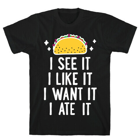 I See It I Like It I Want It I Ate It - 7 Tacos Parody  T-Shirt