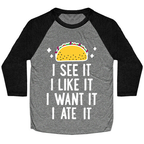 I See It I Like It I Want It I Ate It - 7 Tacos Parody  Baseball Tee