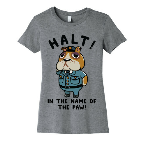 Halt in the Name of the Paw Booker Womens T-Shirt