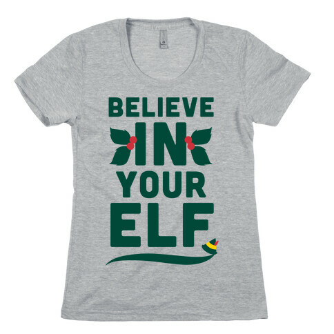 Believe In Your Elf! Womens T-Shirt