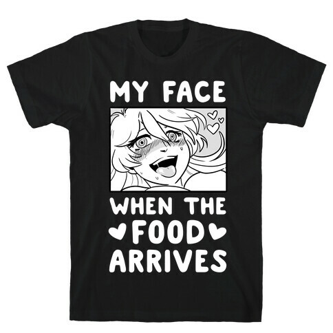 My Face When the Food Arrives  T-Shirt