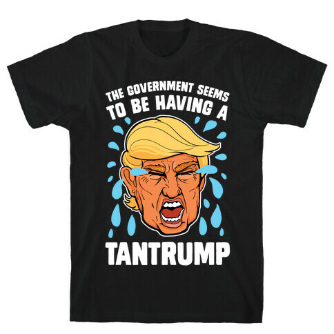 The Government Seems To Be Having A Tantrump T-Shirt