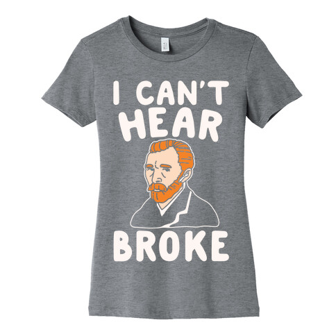 I Can't Hear Broke Van Gogh Parody White Print Womens T-Shirt