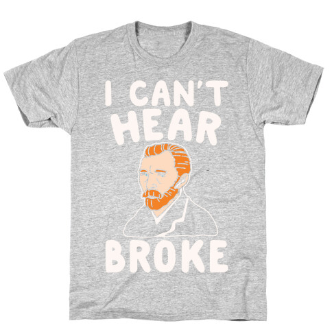 I Can't Hear Broke Van Gogh Parody White Print T-Shirt