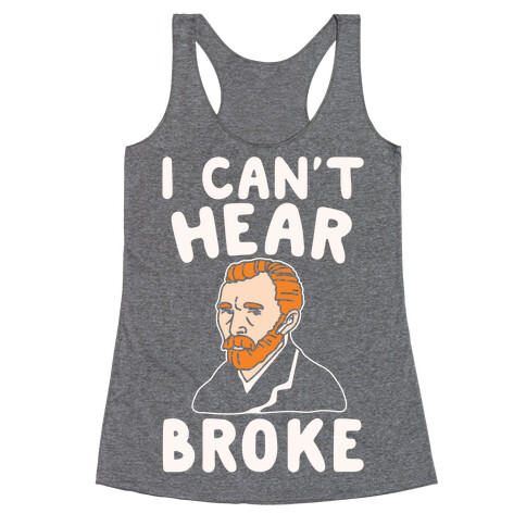 I Can't Hear Broke Van Gogh Parody White Print Racerback Tank Top