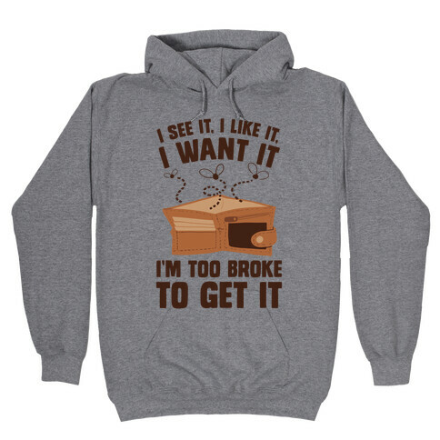 I See It, I Like It, I Want It, I'm Too Broke To Get It Hooded Sweatshirt