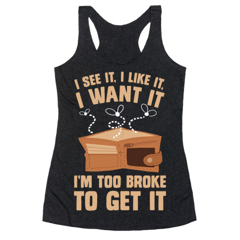 I See It, I Like It, I Want It, I'm Too Broke To Get It Racerback Tank Top