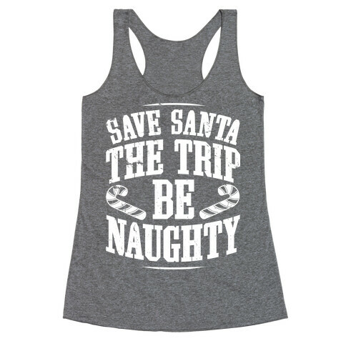 Save Santa The Trip Be Naughty Racerback Tank Top