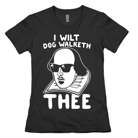 I Wilt Dog Walketh Thee Shakespeare Parody White Print Womens T-Shirt