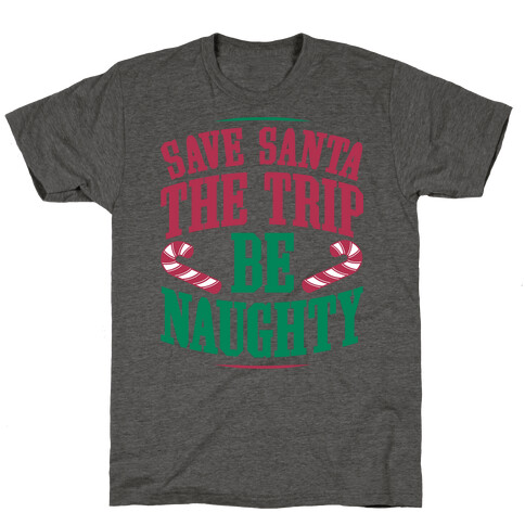 Save Santa The Trip Be Naughty T-Shirt