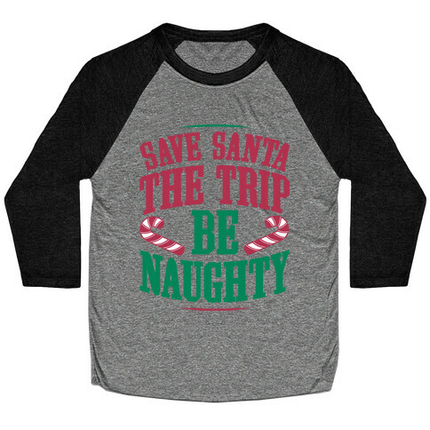 Save Santa The Trip Be Naughty Baseball Tee