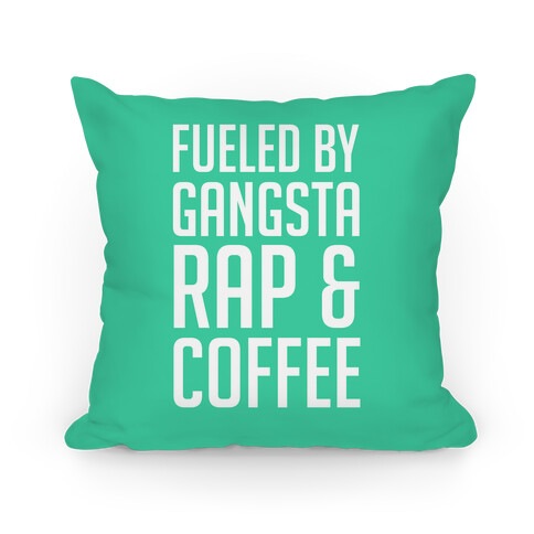 Fueled By Gangsta Rap & Coffee Pillow