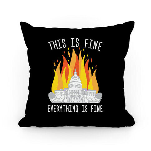 This Is Fine Everything Is Fine U.S. Capitol Pillow