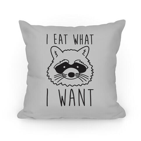 I Eat What I Want Raccoon Pillow