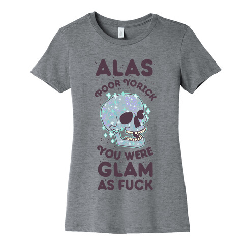 Alas Poor Yorick You Were Glam as F*** Womens T-Shirt