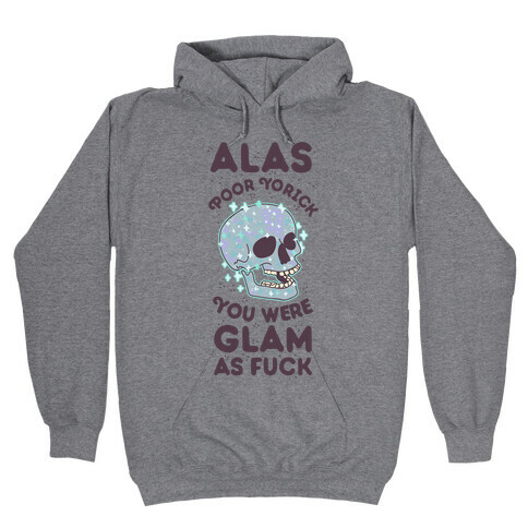 Alas Poor Yorick You Were Glam as F*** Hooded Sweatshirt