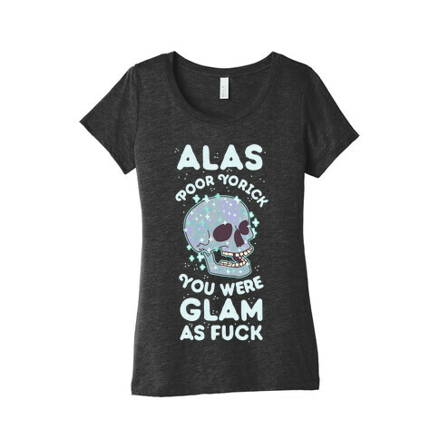 Alas Poor Yorick You Were Glam as F*** Womens T-Shirt