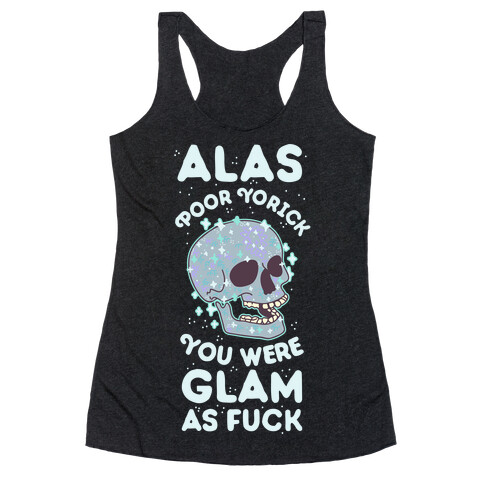 Alas Poor Yorick You Were Glam as F*** Racerback Tank Top