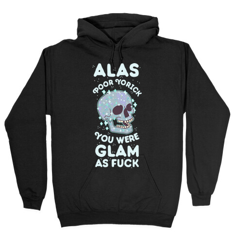 Alas Poor Yorick You Were Glam as F*** Hooded Sweatshirt