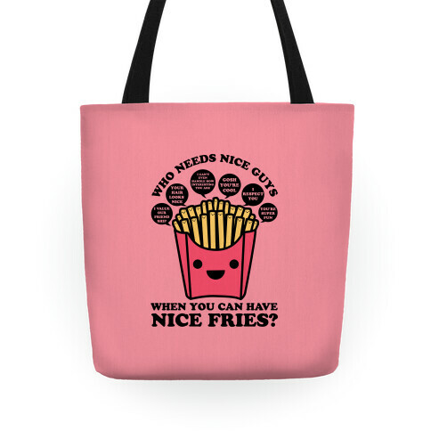 Who Needs Nice Guys When You Can Have Nice Fries Tote