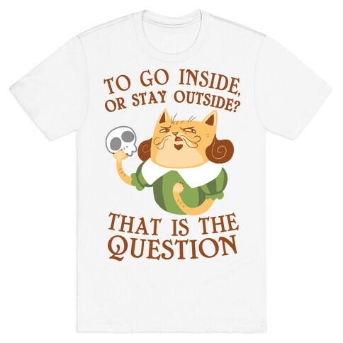 To Go Inside, Or stay Outside? That Is The Question... T-Shirt