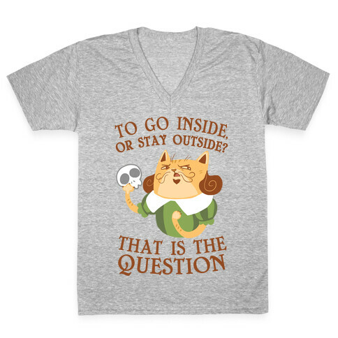 To Go Inside, Or stay Outside? That Is The Question... V-Neck Tee Shirt
