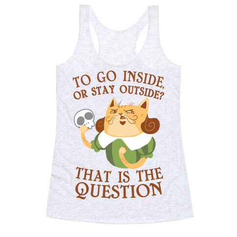 To Go Inside, Or stay Outside? That Is The Question... Racerback Tank Top