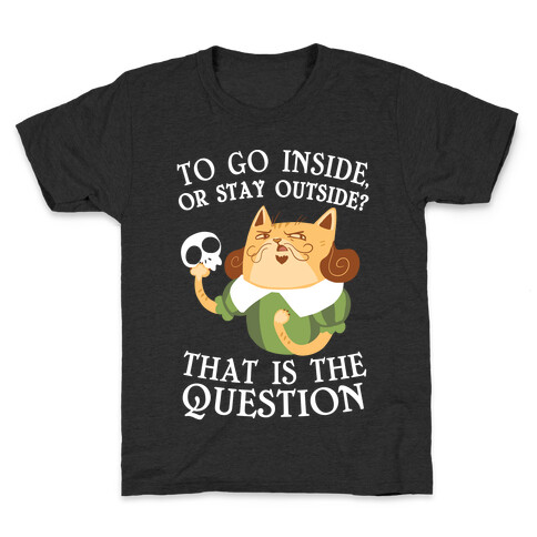 To Go Inside, Or stay Outside? That Is The Question... Kids T-Shirt