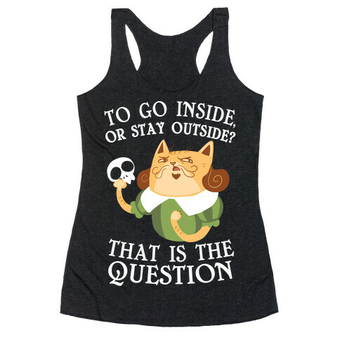 To Go Inside, Or stay Outside? That Is The Question... Racerback Tank Top