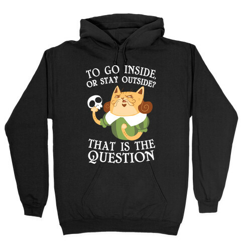 To Go Inside, Or stay Outside? That Is The Question... Hooded Sweatshirt