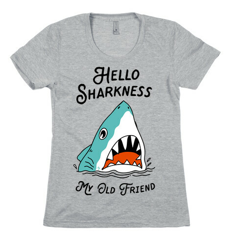 Hello Sharkness My Old Friend Womens T-Shirt