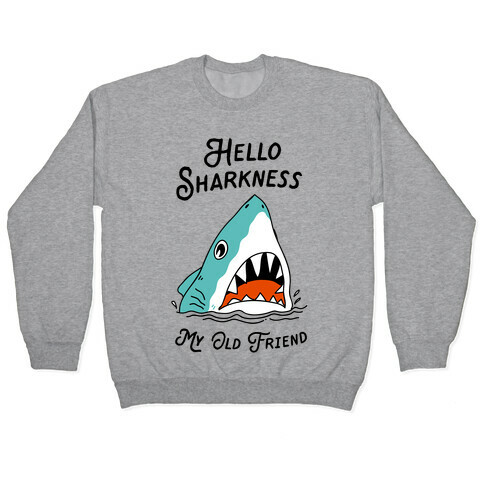 Hello Sharkness My Old Friend Pullover