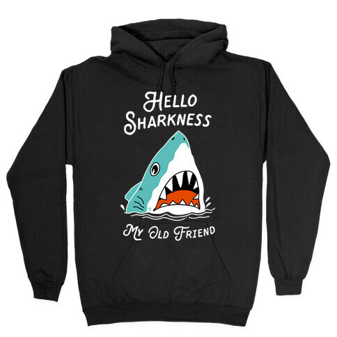 Hello Sharkness My Old Friend Hooded Sweatshirt