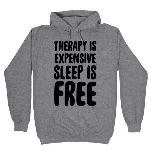 Therapy is Expensive - Sleep is Free Hooded Sweatshirt