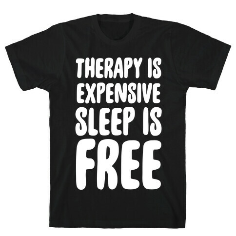 Therapy is Expensive - Sleep is Free T-Shirt