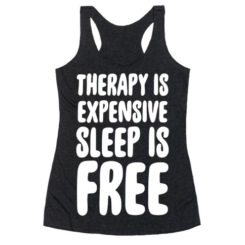 Therapy is Expensive - Sleep is Free Racerback Tank Top