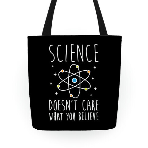 Science Doesn't Care What You Believe Tote