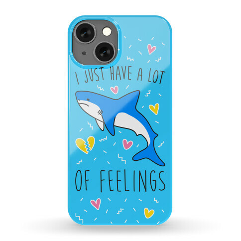 I Just Have A Lot Of Feelings - Shark Phone Case