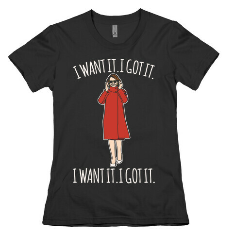I Want It I Got It Nancy Pelosi Parody Womens T-Shirt