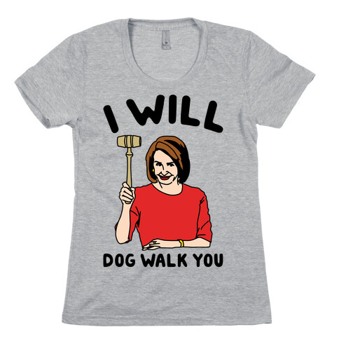 I Will Dog Walk You Nancy Pelosi Parody Womens T-Shirt