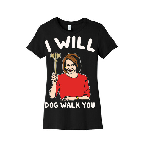 I Will Dog Walk You Nancy Pelosi Parody White Print Womens T-Shirt