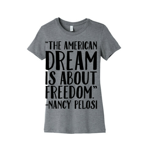 The American Dream Is About Freedom Nancy Pelosi Quote Womens T-Shirt