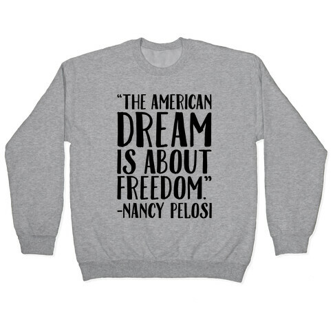 The American Dream Is About Freedom Nancy Pelosi Quote Pullover