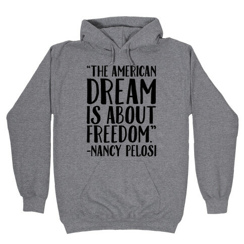 The American Dream Is About Freedom Nancy Pelosi Quote Hooded Sweatshirt
