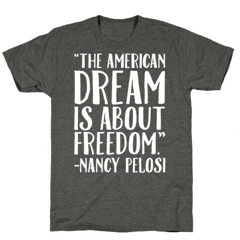 The American Dream Is About Freedom Nancy Pelosi Quote White Print T-Shirt